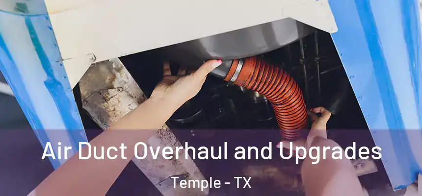 Air Duct Overhaul and Upgrades Temple - TX