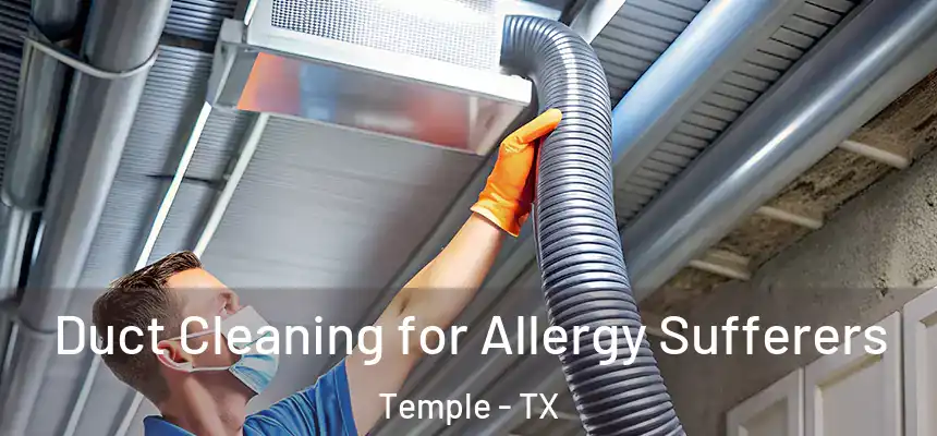 Duct Cleaning for Allergy Sufferers Temple - TX