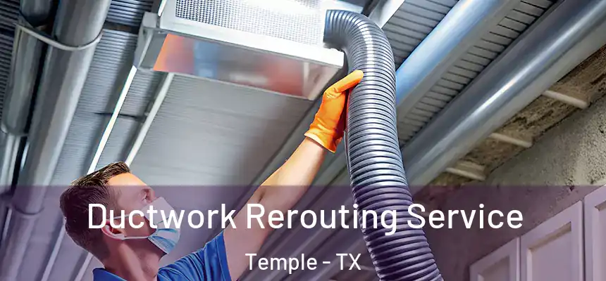 Ductwork Rerouting Service Temple - TX